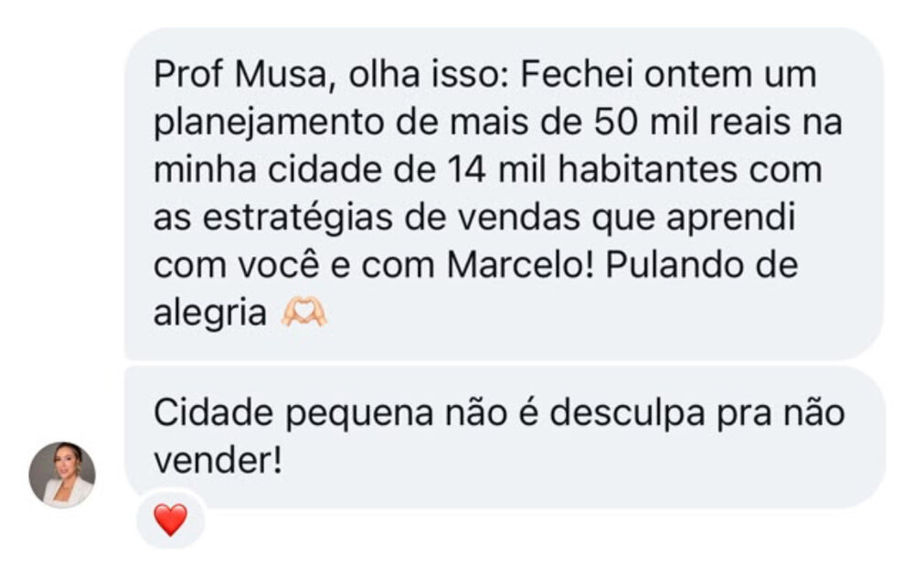 Print da mensagem: fechei ontem um planejamento de mais de 50 mil reais na minha cidade de 14 mil habitantes com as estratégias de vendas que aprendi com você e com Marcelo; cidade pequena não é desculpa pra não vender.
